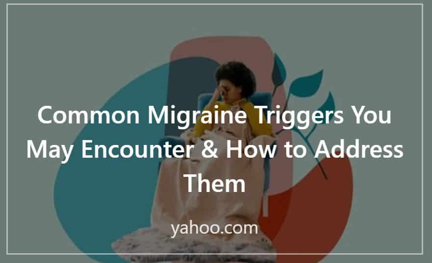 Common Migraine Triggers You May Encounter & How to Address Them; yahoo.com; Press Contribution by Melissa Macher; background image of woman holding head in blue chair and pink throw