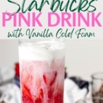 A tall, large glass of pink drink with vanilla cold foam layered on top on a cutting board. The text overlay on this pinterest image says "starbucks pink drink with vanilla cold foam" in green and pink letters.