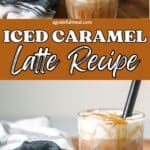Pinterest image of the iced caramel latte with the words "iced caramel latte recipe" in text overlay.